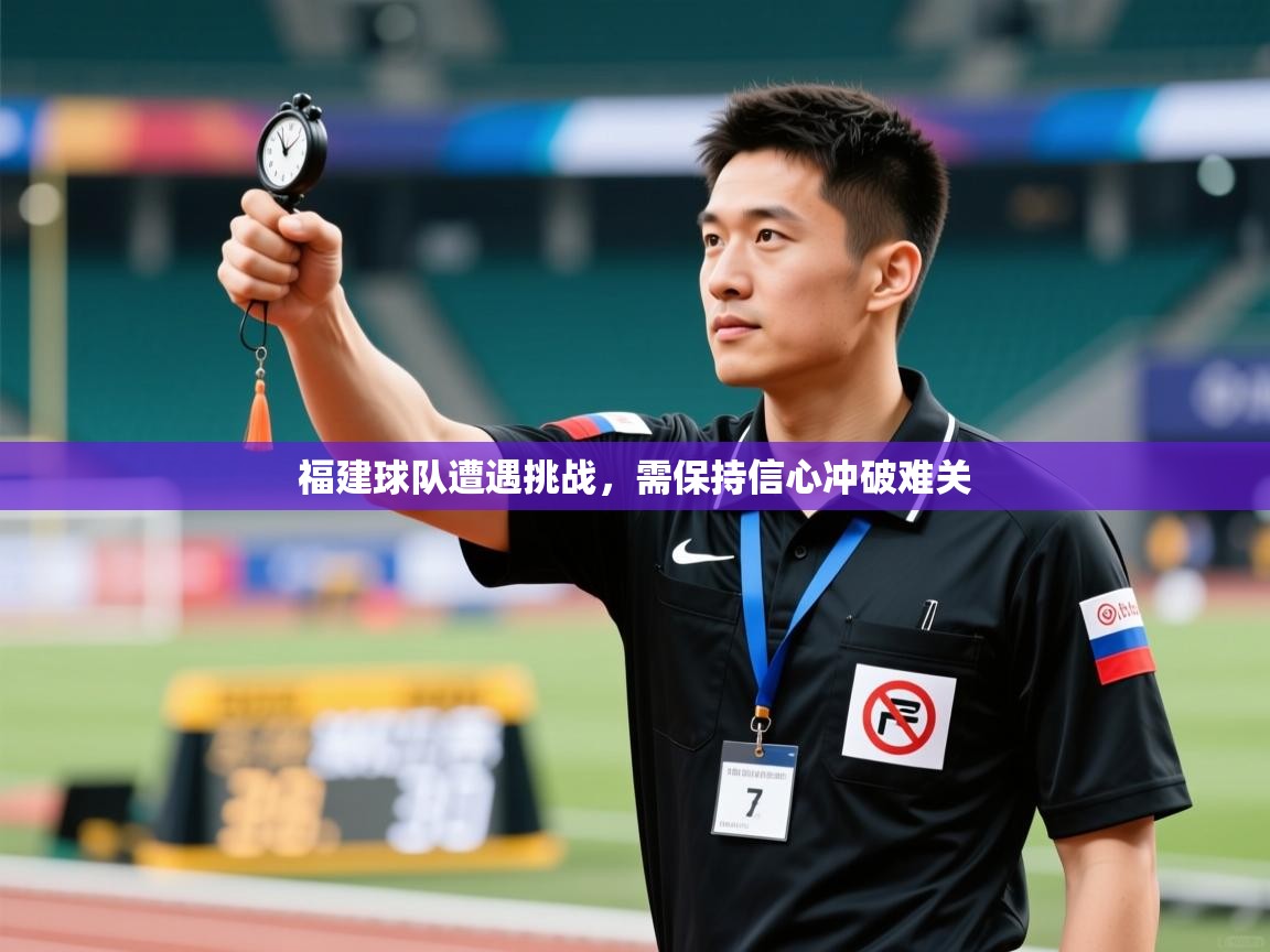 福建球队遭遇挑战，需保持信心冲破难关  第2张