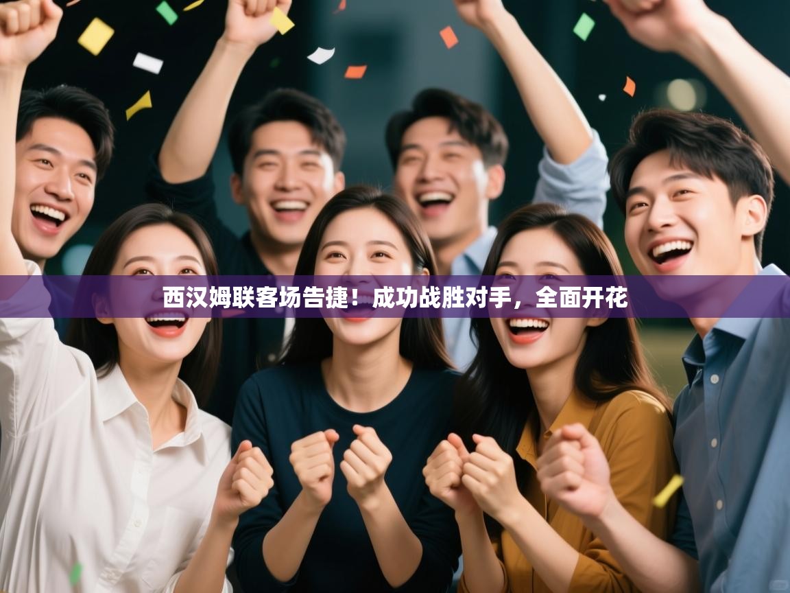 西汉姆联客场告捷！成功战胜对手，全面开花  第1张