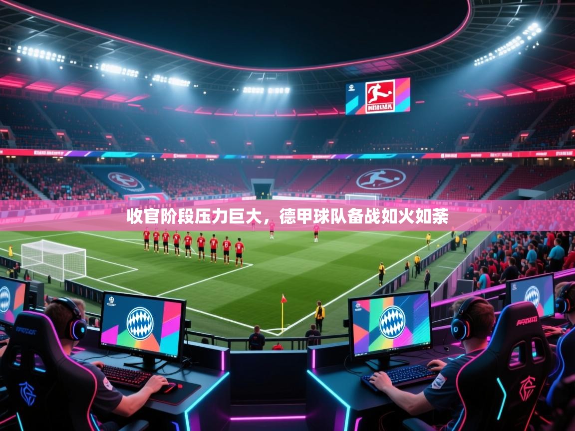 收官阶段压力巨大，德甲球队备战如火如荼