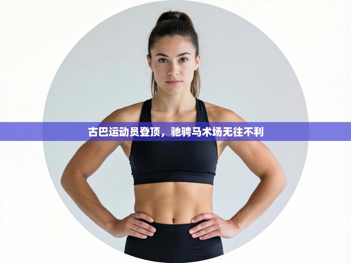 古巴运动员登顶，驰骋马术场无往不利